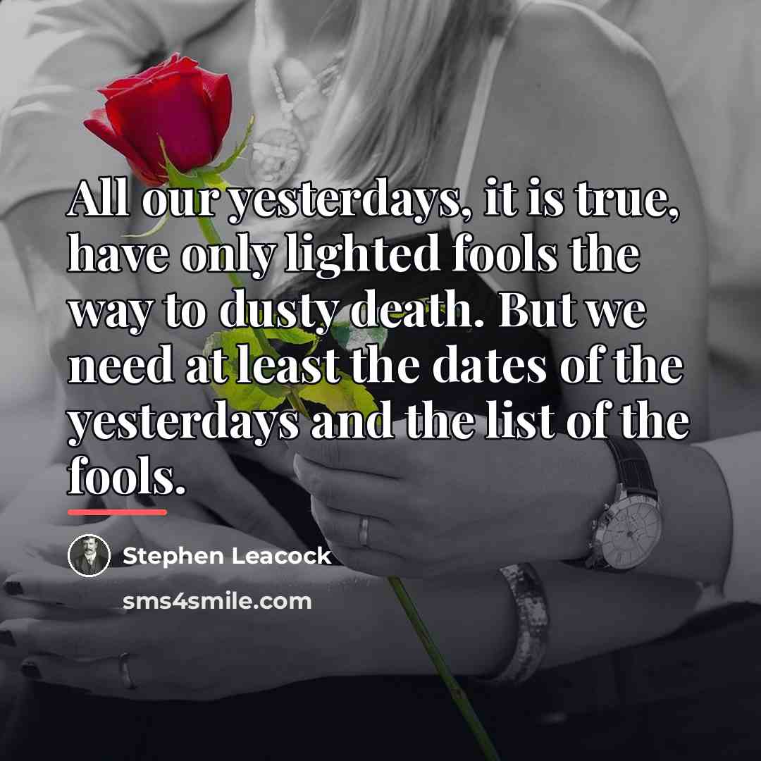 “All our yesterdays, it is true, have only lighted fools…” quote by Stephen Leacock