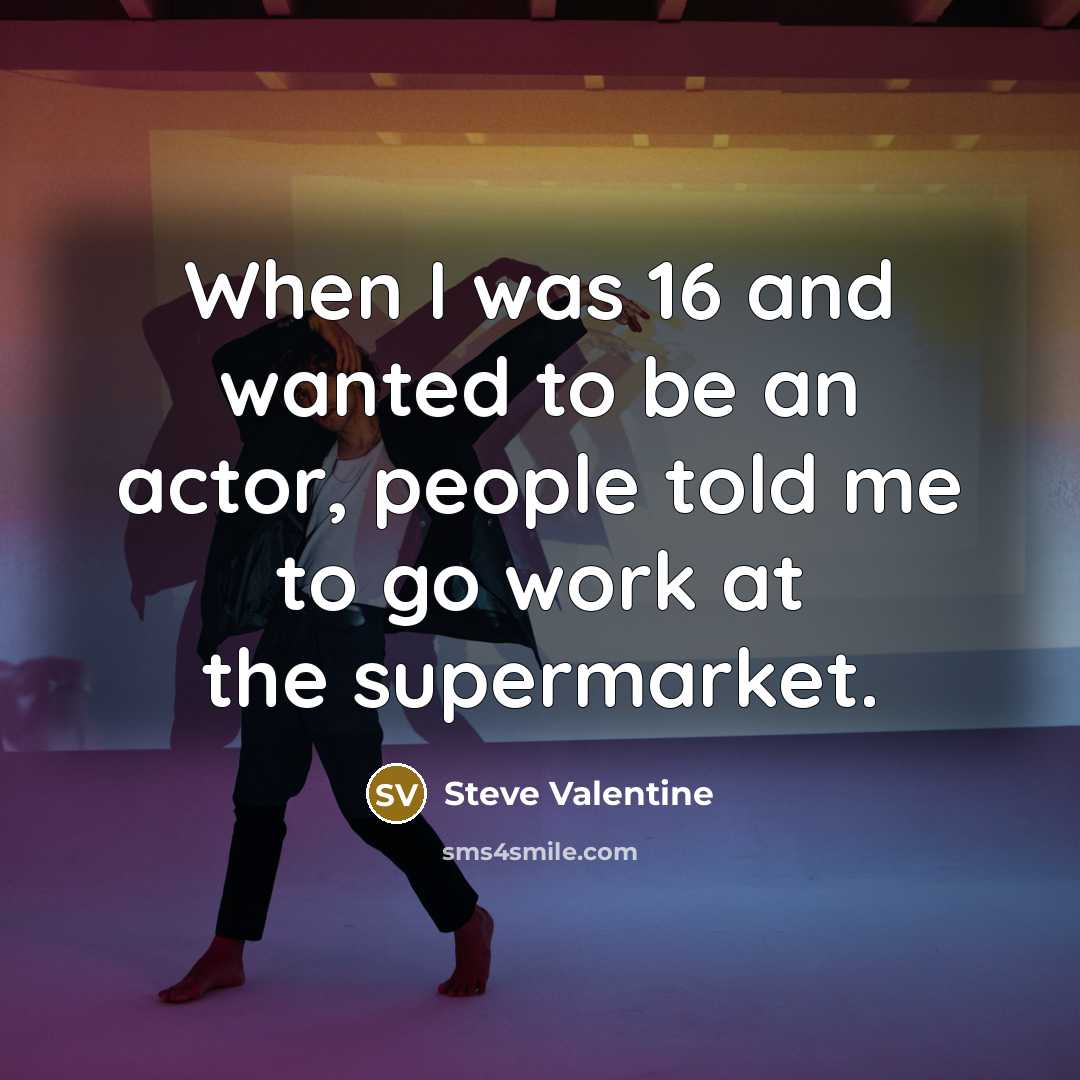 “When I was 16 and wanted to be an actor,…” quote by Steve Valentine