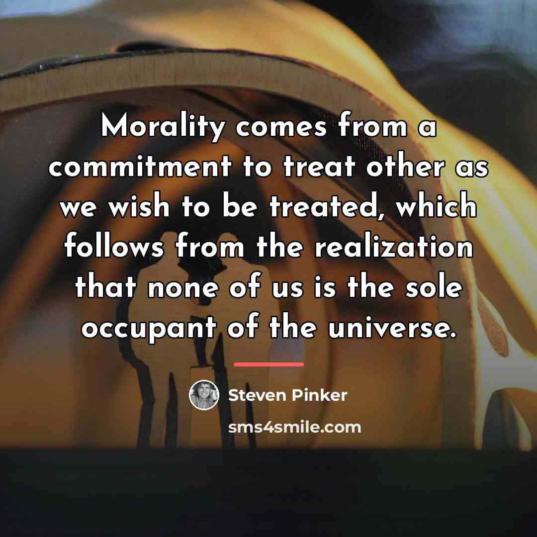 “Morality comes from a commitment to treat other as we…” quote by Steven Pinker