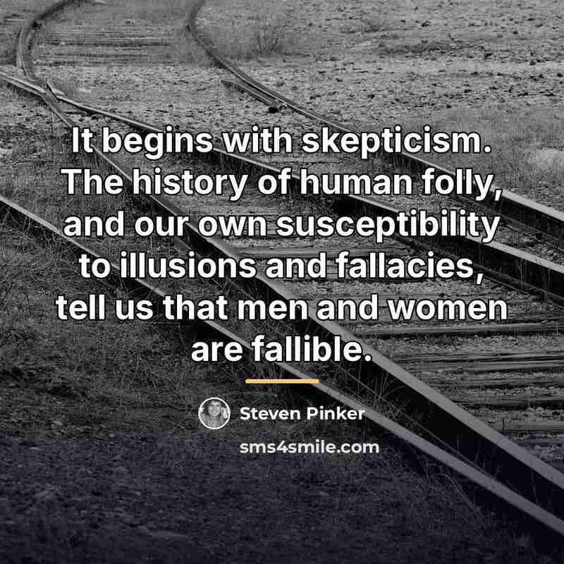“It begins with skepticism. The history of human folly, and…” quote by Steven Pinker