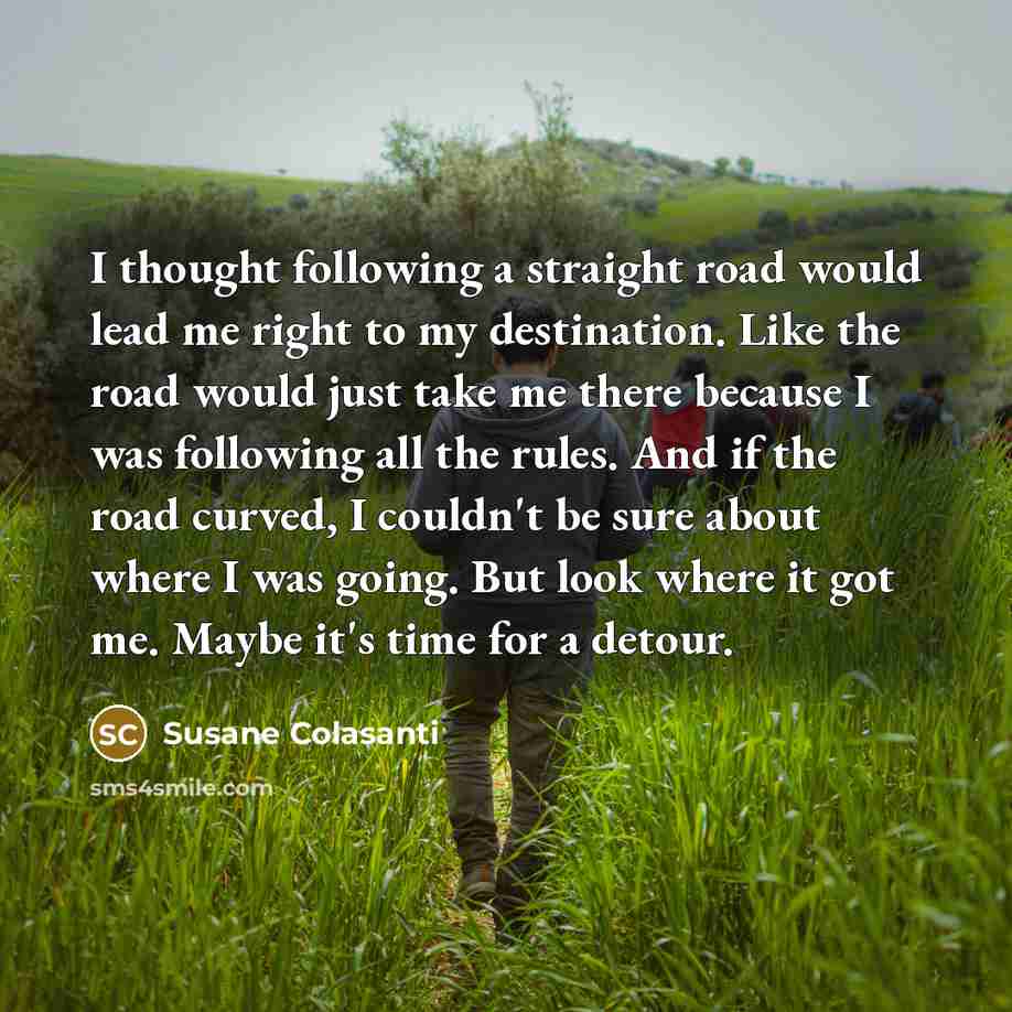 “I thought following a straight road would lead me right…” quote by Susane Colasanti