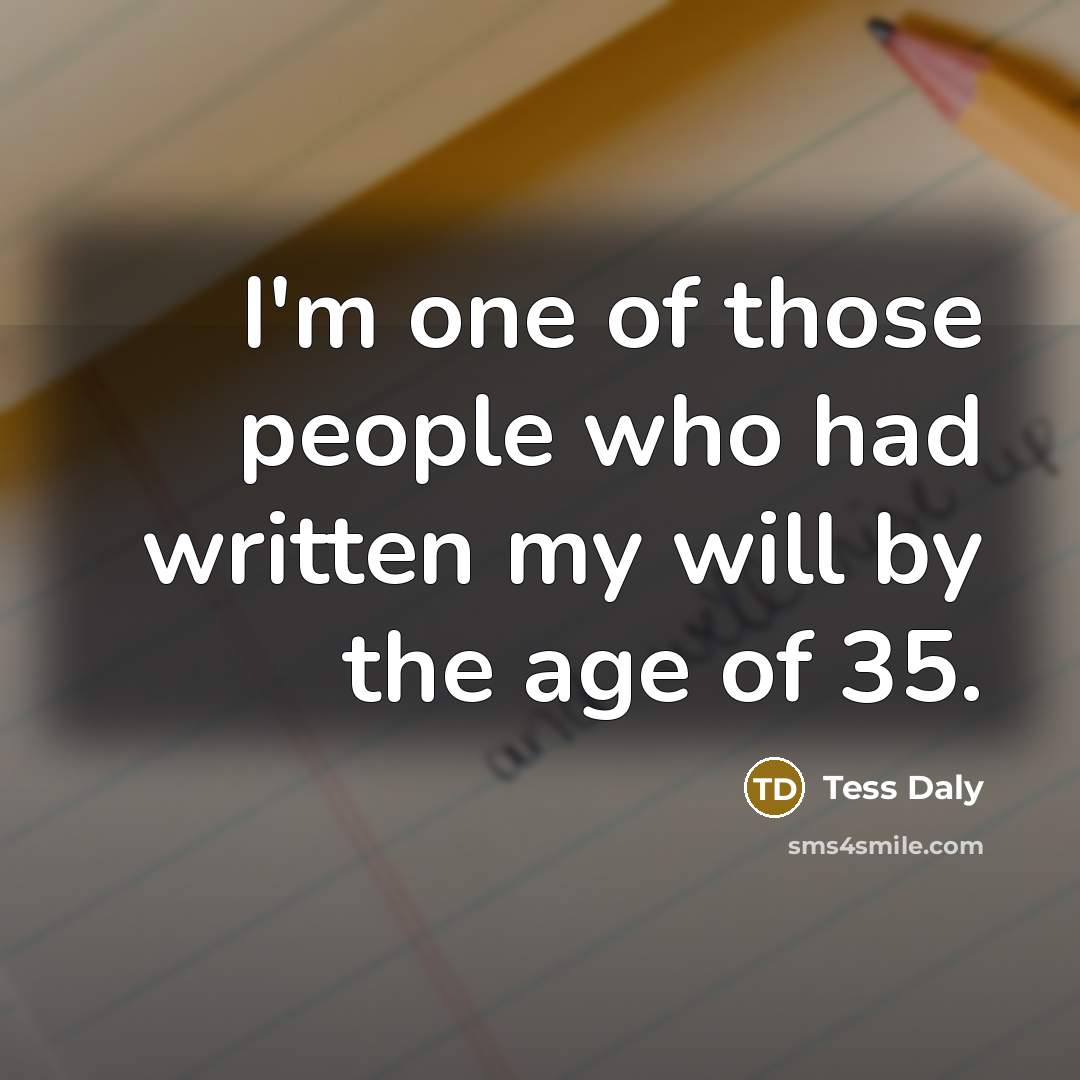 “I'm one of those people who had written my will…” quote by Tess Daly