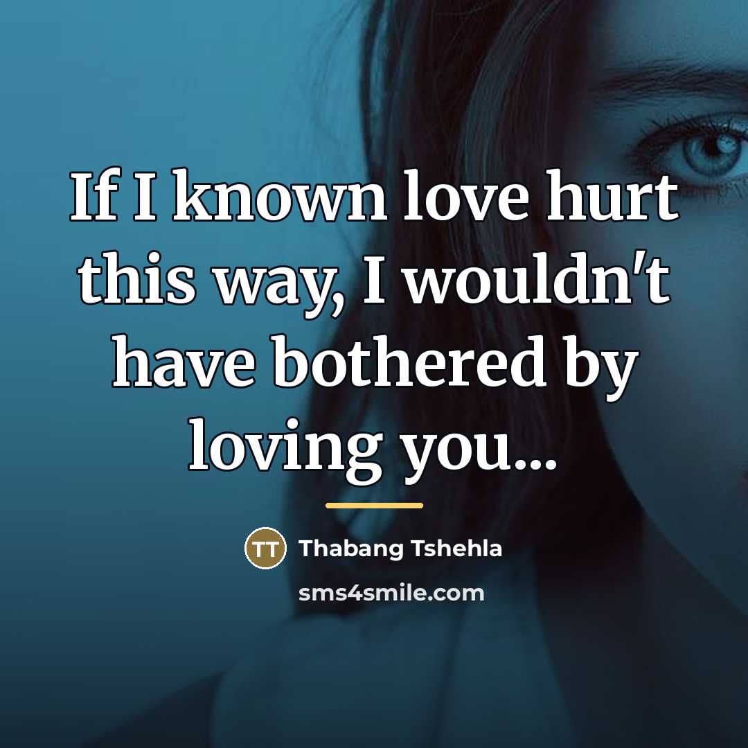 “If I known love hurt this way, I wouldn't have…” quote by Thabang Tshehla