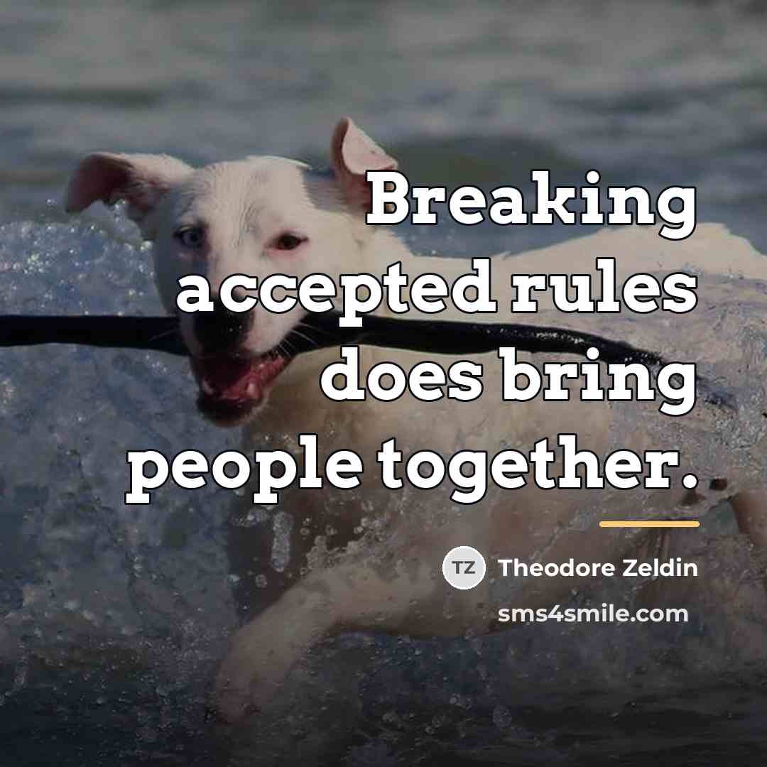 “Breaking accepted rules does bring people together.…” quote by Theodore Zeldin
