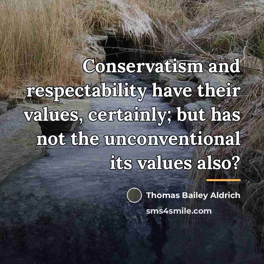 “Conservatism and respectability have their values, certainly; but has not…” quote by Thomas Bailey Aldrich