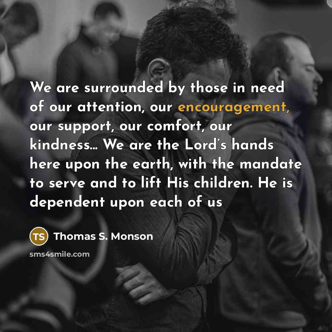 “We are surrounded by those in need of our attention,…” quote by Thomas S. Monson
