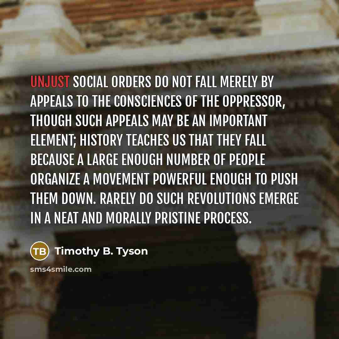 “Unjust social orders do not fall merely by appeals to…” quote by Timothy B. Tyson