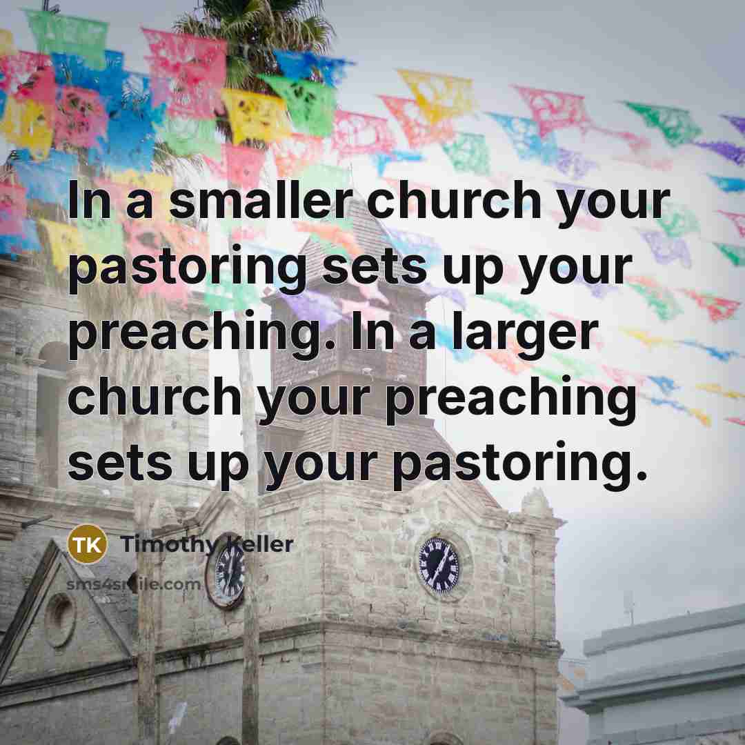 “In a smaller church your pastoring sets up your preaching.…” quote by Timothy Keller