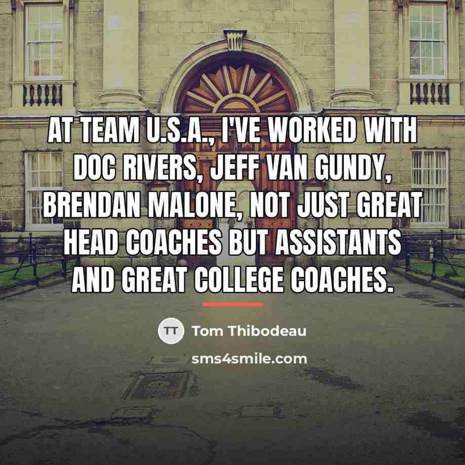“At Team U.S.A., I've worked with Doc Rivers, Jeff Van…” quote by Tom Thibodeau