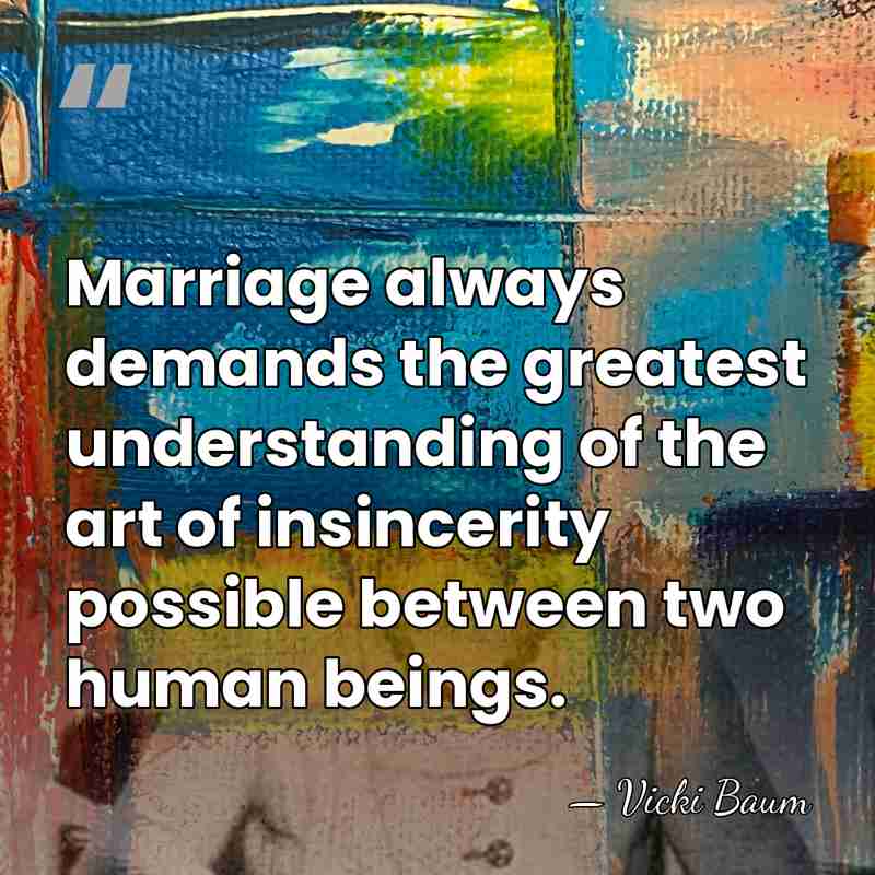 Marriage always demands the greatest understanding of the art of insincerity possible&hellip; - Vicki Baum