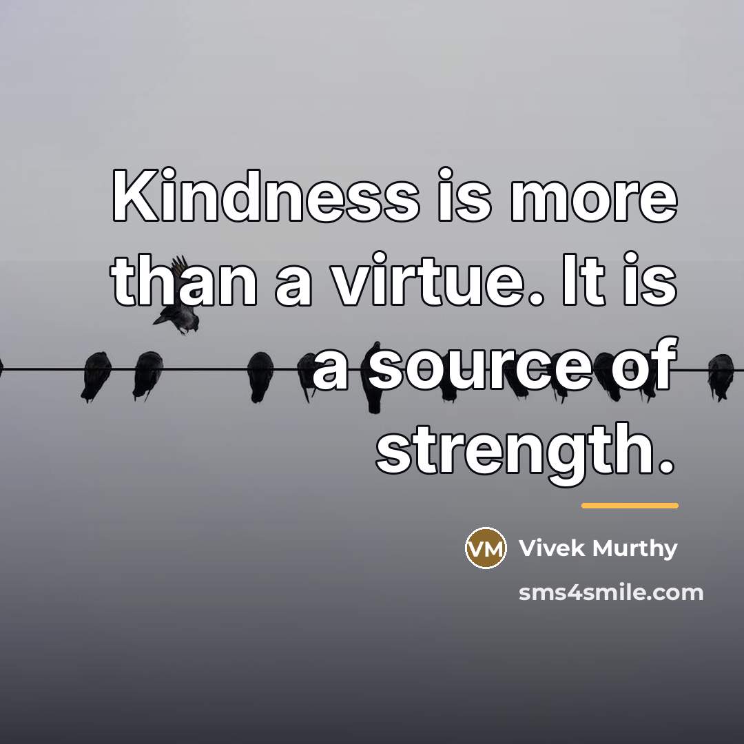 “Kindness is more than a virtue. It is a source…” quote by Vivek Murthy