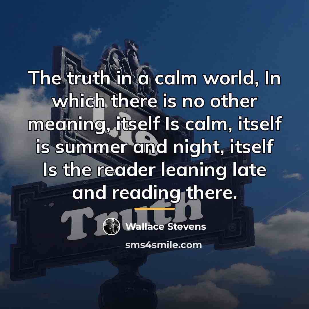 “The truth in a calm world, In which there is…” quote by Wallace Stevens