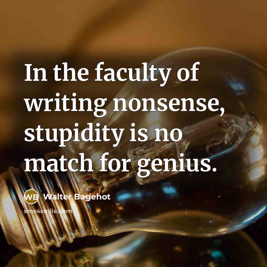“In the faculty of writing nonsense, stupidity is no match…” quote by Walter Bagehot