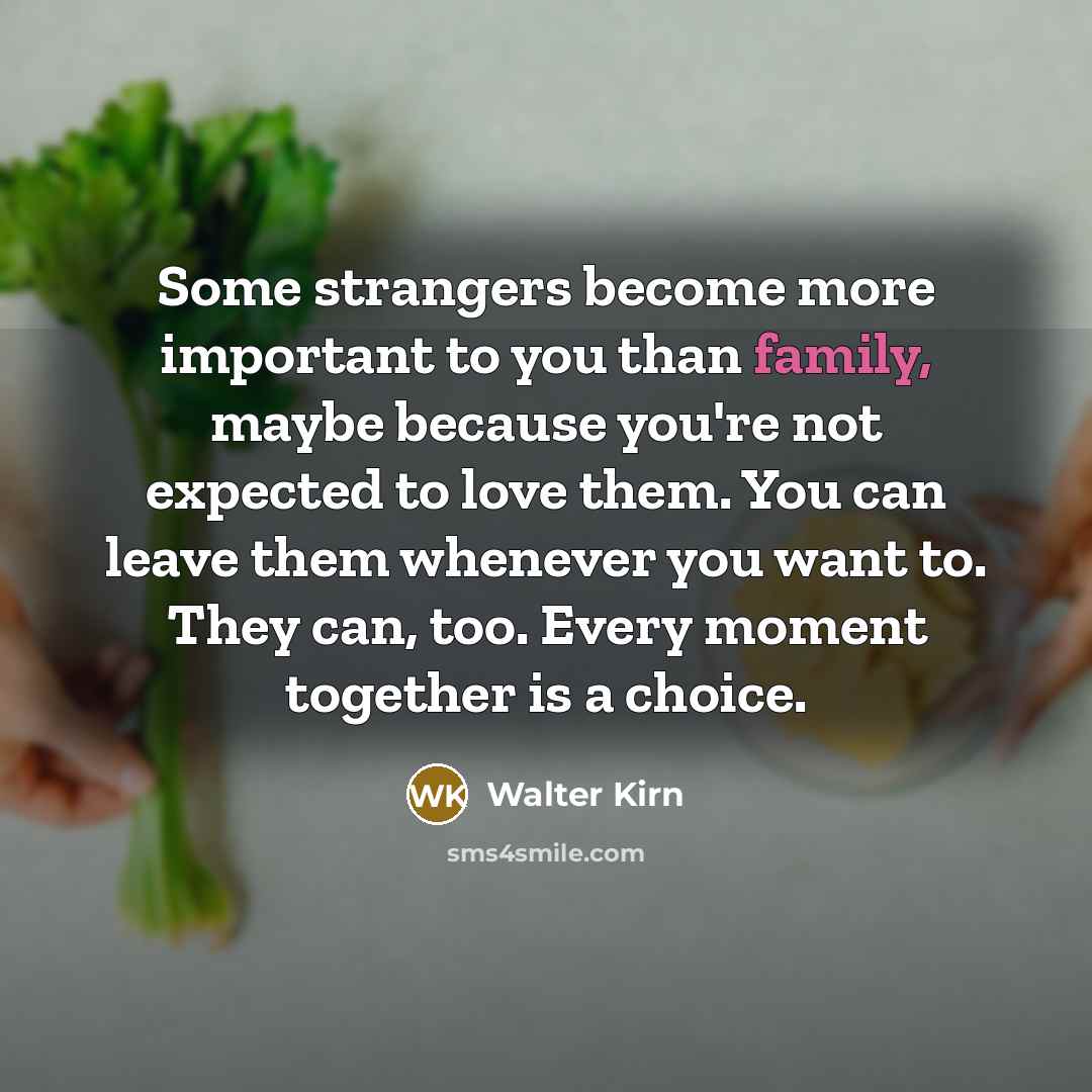 “Some strangers become more important to you than family, maybe…” quote by Walter Kirn