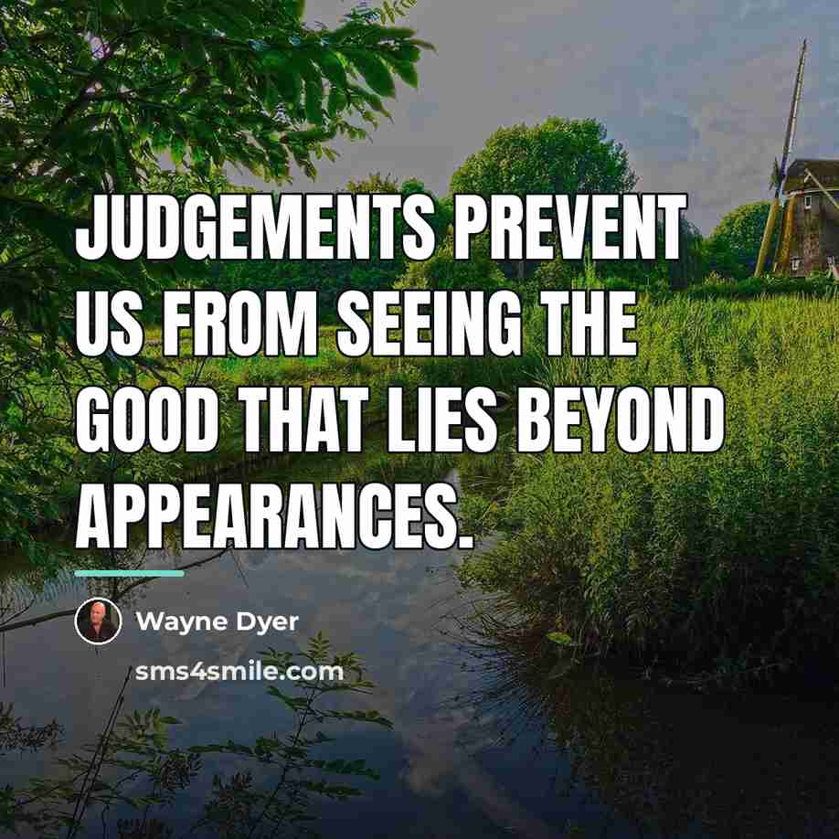 “Judgements prevent us from seeing the good that lies beyond…” quote by Wayne Dyer