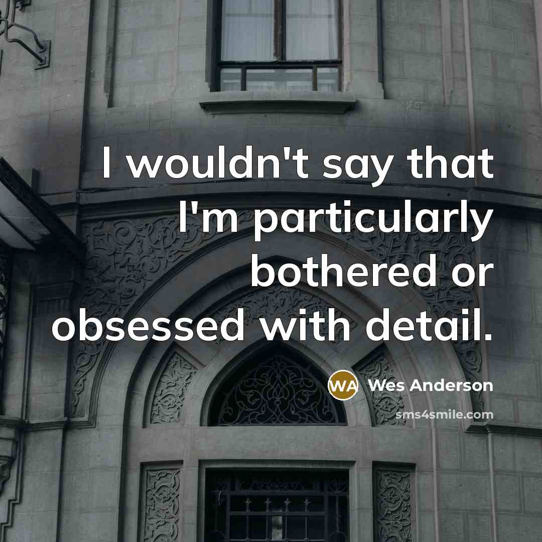“I wouldn't say that I'm particularly bothered or obsessed with…” quote by Wes Anderson