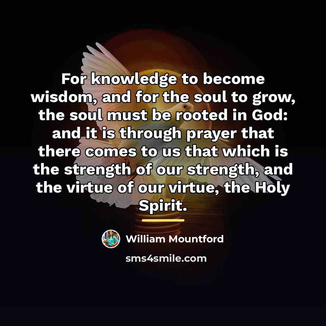 “For knowledge to become wisdom, and for the soul to…” quote by William Mountford