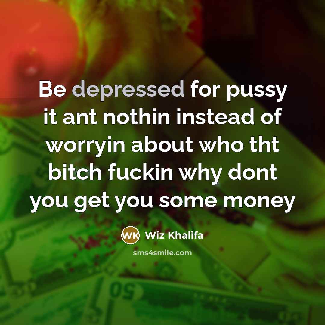 “Be depressed for pussy it ant nothin instead of worryin…” quote by Wiz Khalifa
