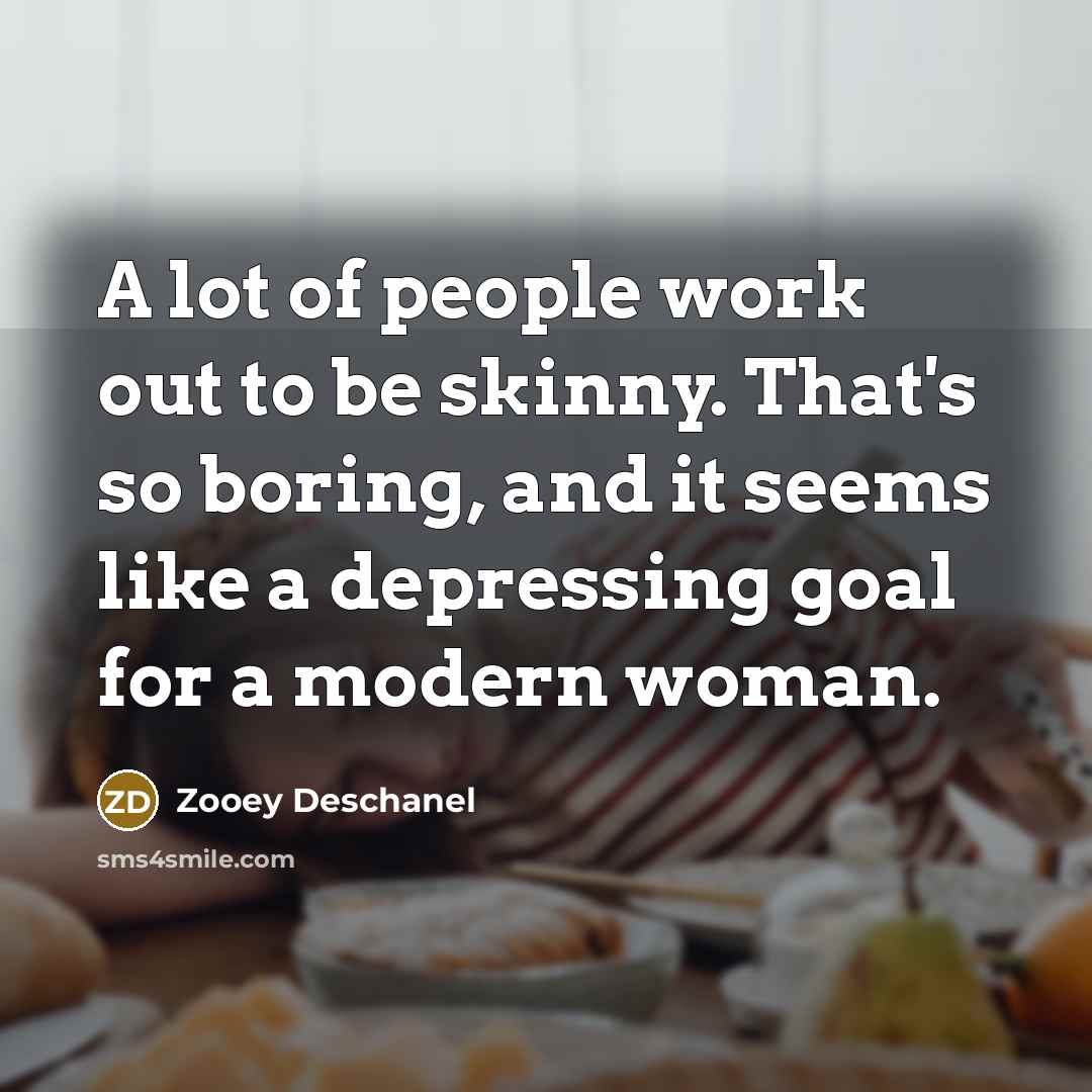 “A lot of people work out to be skinny. That's…” quote by Zooey Deschanel