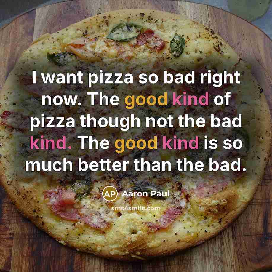 “I want pizza so bad right now. The good kind…” quote by Aaron Paul