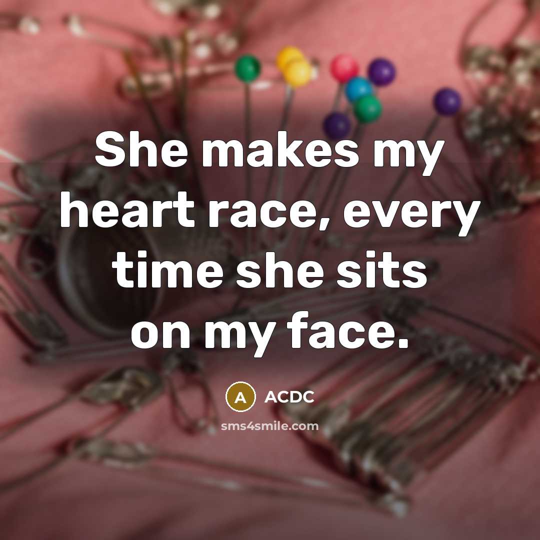 “She makes my heart race, every time she sits on my face.” quote by ACDC