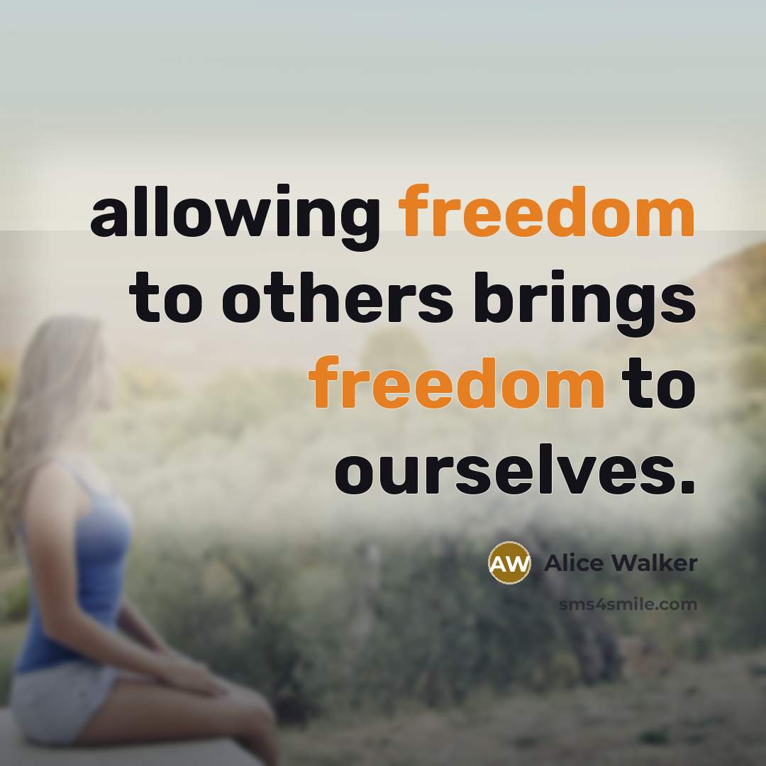 “allowing freedom to others brings freedom to ourselves.…” quote by Alice Walker