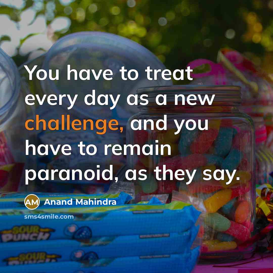 “You have to treat every day as a new challenge,…” quote by Anand Mahindra