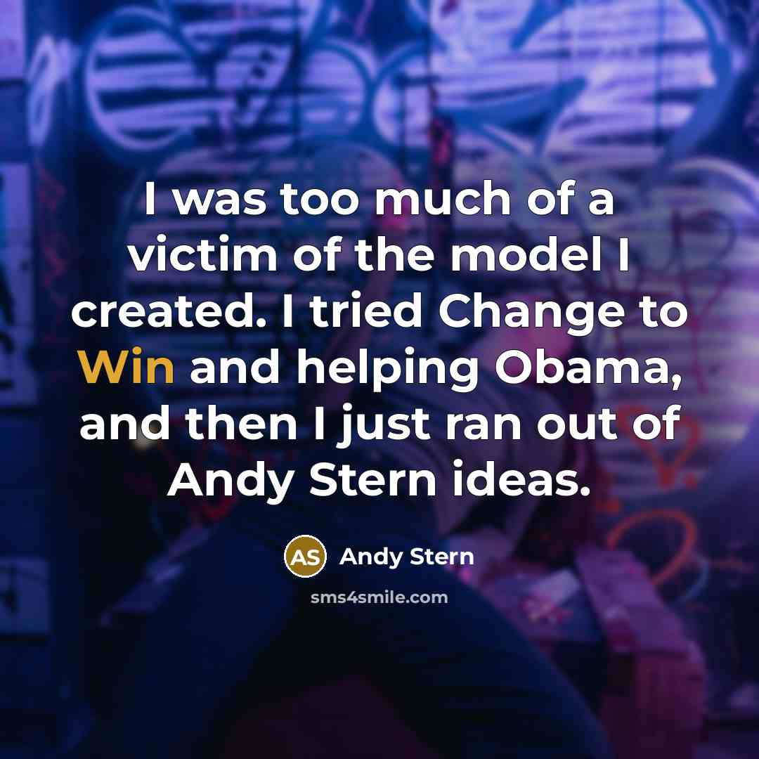 “I was too much of a victim of the model…” quote by Andy Stern