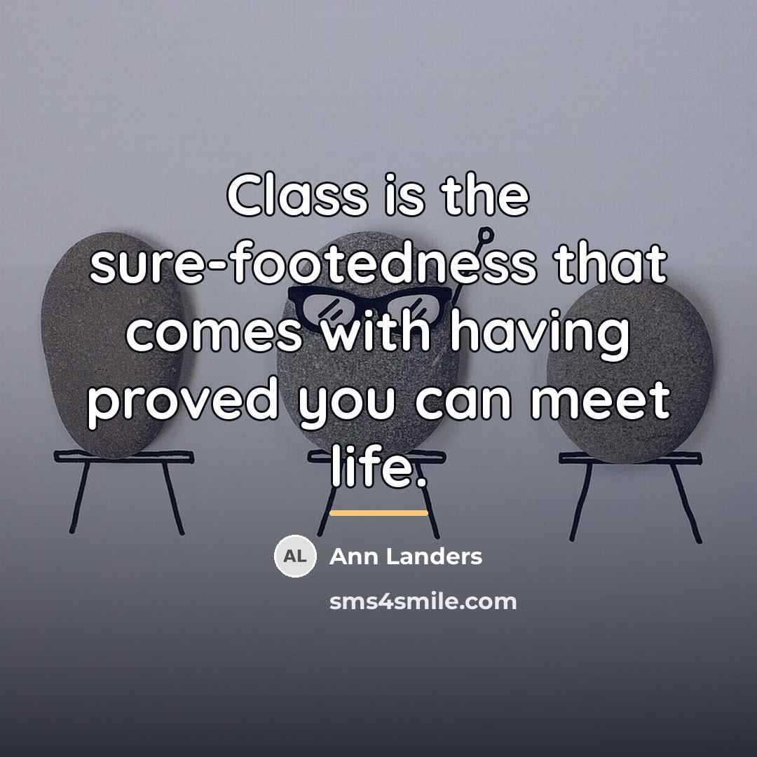“Class is the sure-footedness that comes with having proved you…” quote by Ann Landers