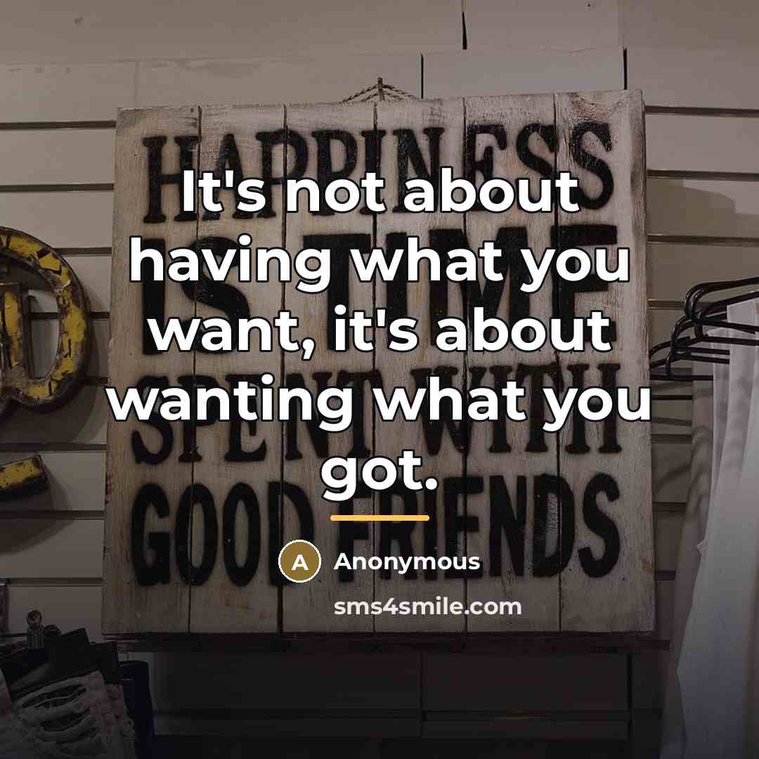 “It's not about having what you want, it's about wanting…” quote by Anonymous