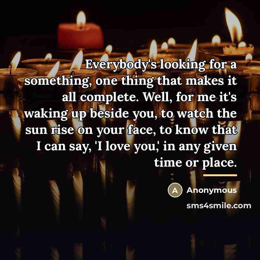 “Everybody's looking for a something, one thing that makes it…” quote by Anonymous