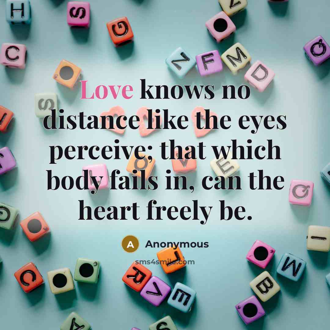 “Love knows no distance like the eyes perceive; that which…” quote by Anonymous