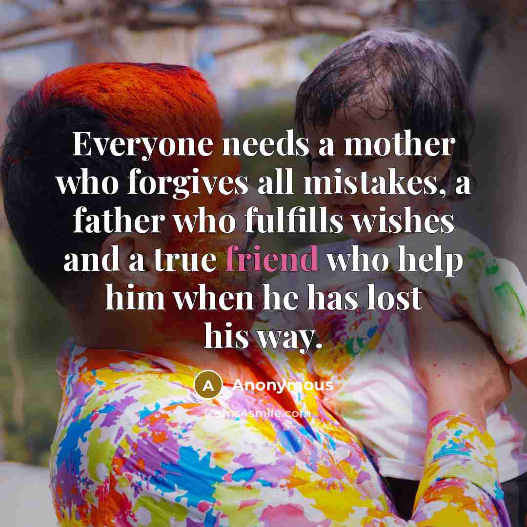 “Everyone needs a mother who forgives all mistakes, a father…” quote by Anonymous