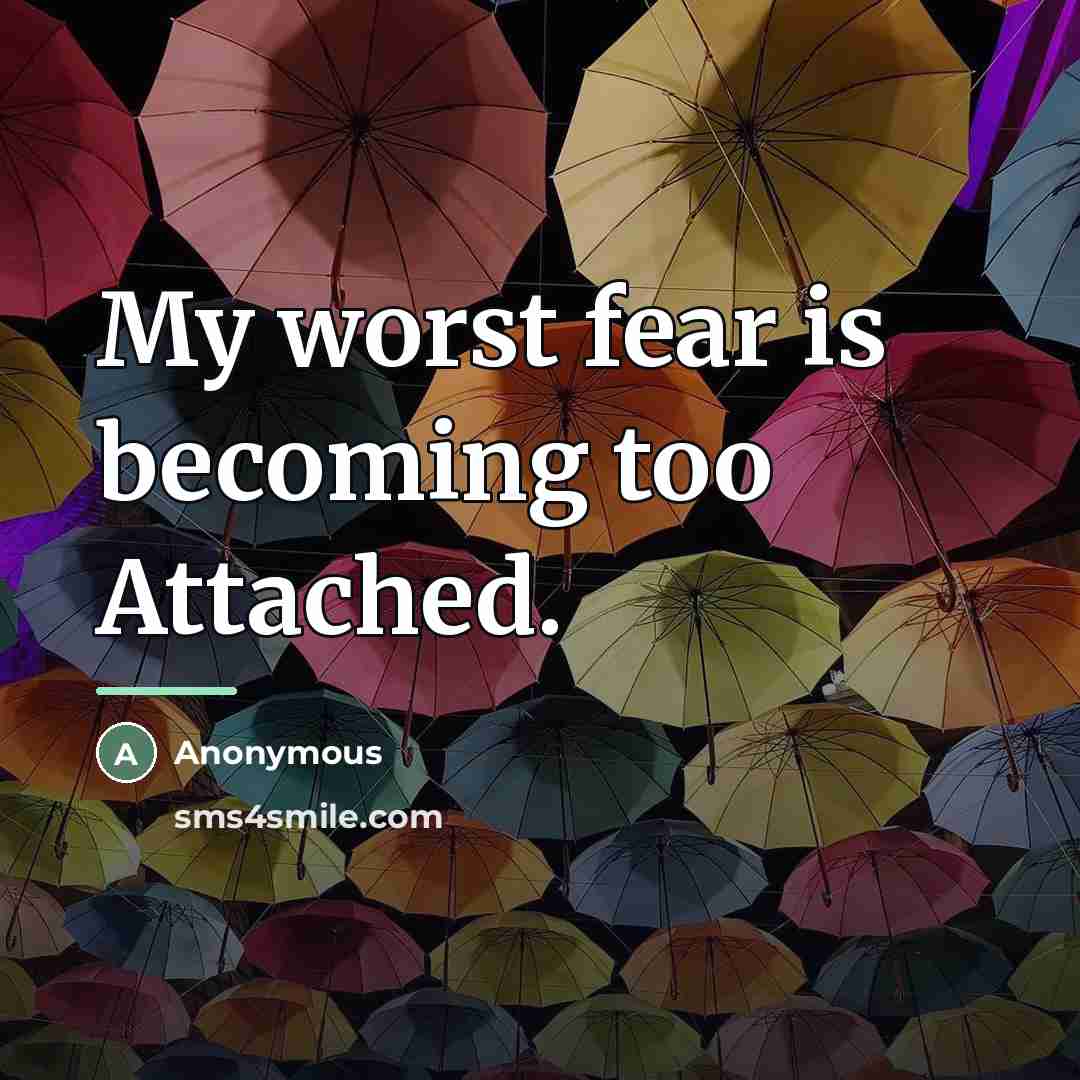 “My worst fear is becoming too Attached.…” quote by Anonymous