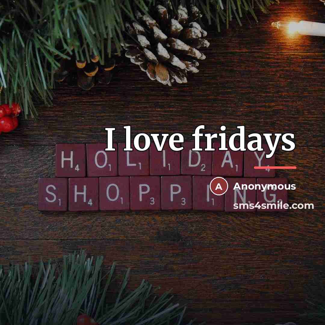“I love fridays…” quote by Anonymous