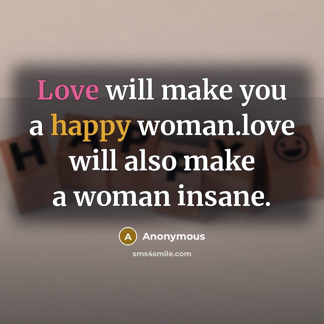 “Love will make you a happy woman.love will also make…” quote by Anonymous