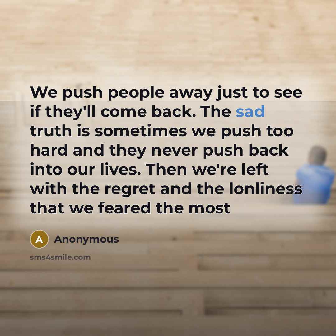 “We push people away just to see if they'll come…” quote by Anonymous