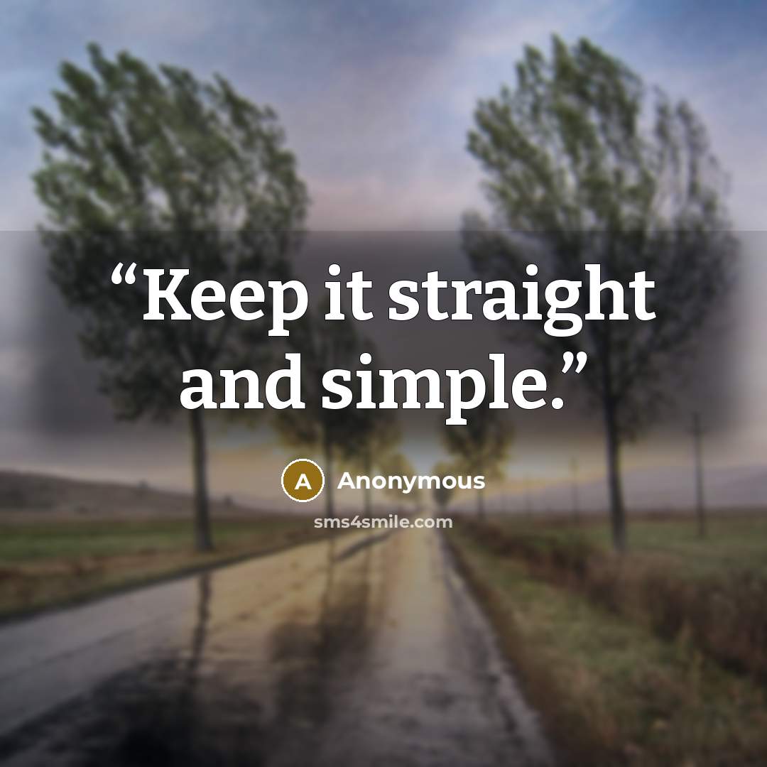 “Keep it straight and simple.” quote by Anonymous