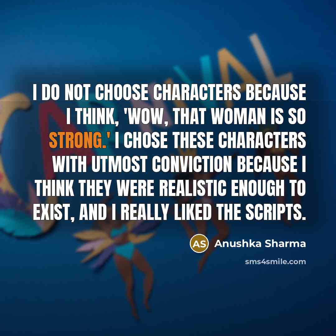 “I do not choose characters because I think, 'Wow, that…” quote by Anushka Sharma