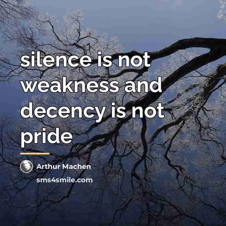 “silence is not weakness and decency is not pride…” quote by Arthur Machen