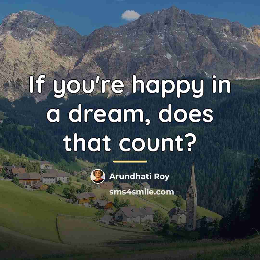 “If you're happy in a dream, does that count?…” quote by Arundhati Roy