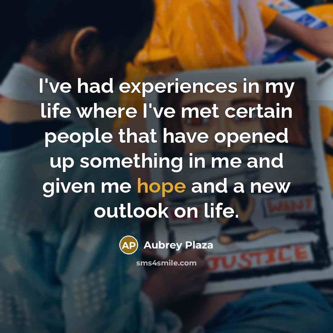 “I've had experiences in my life where I've met certain…” quote by Aubrey Plaza