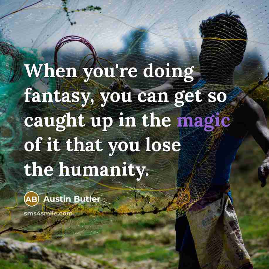 “When you're doing fantasy, you can get so caught up…” quote by Austin Butler