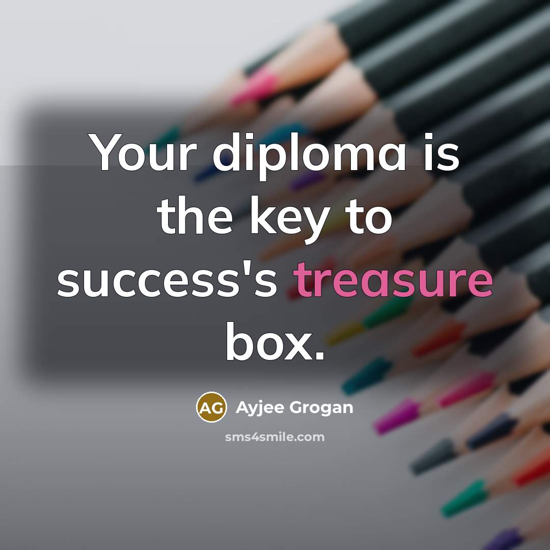 “Your diploma is the key to success's treasure box.” quote by Ayjee Grogan