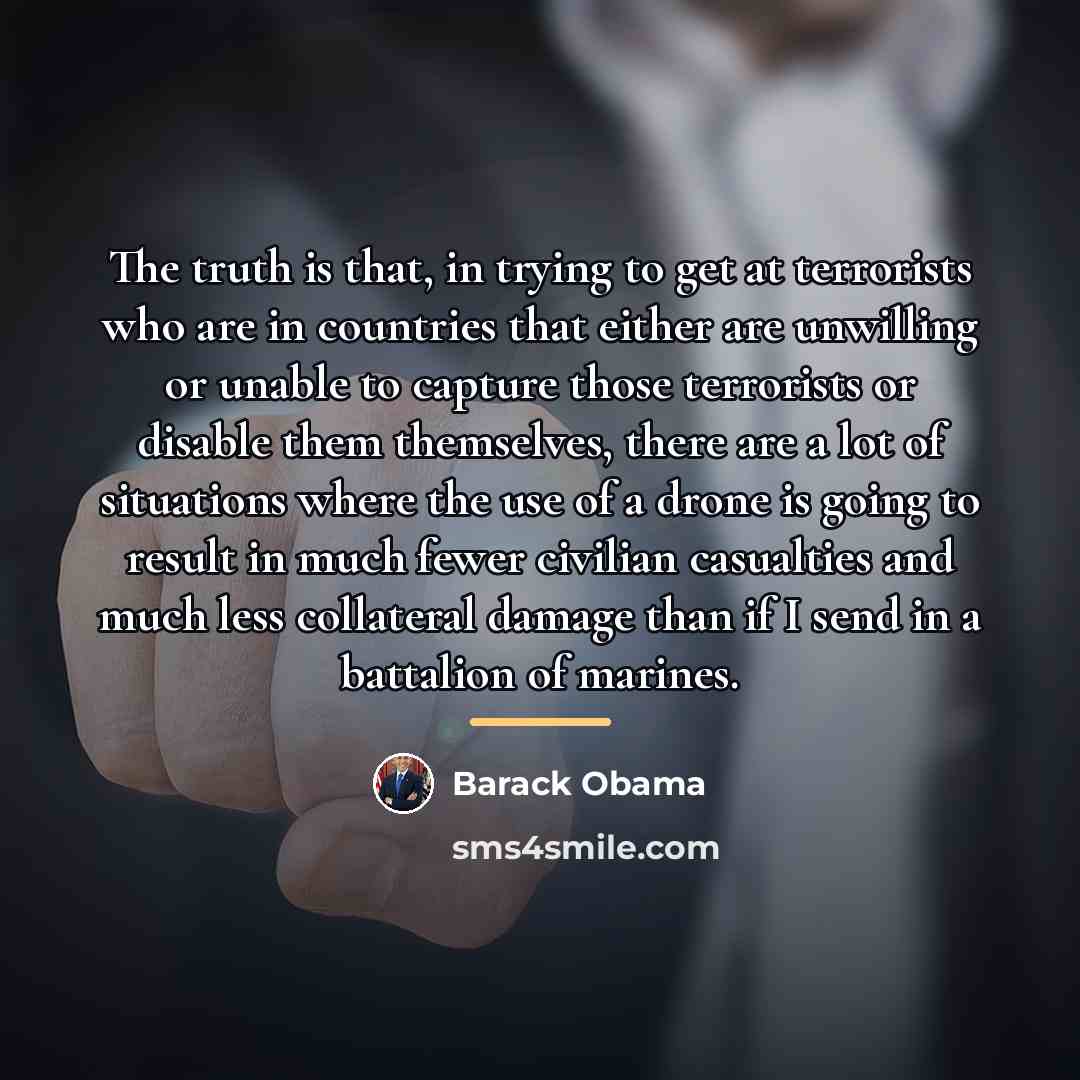 “The truth is that, in trying to get at terrorists…” quote by Barack Obama
