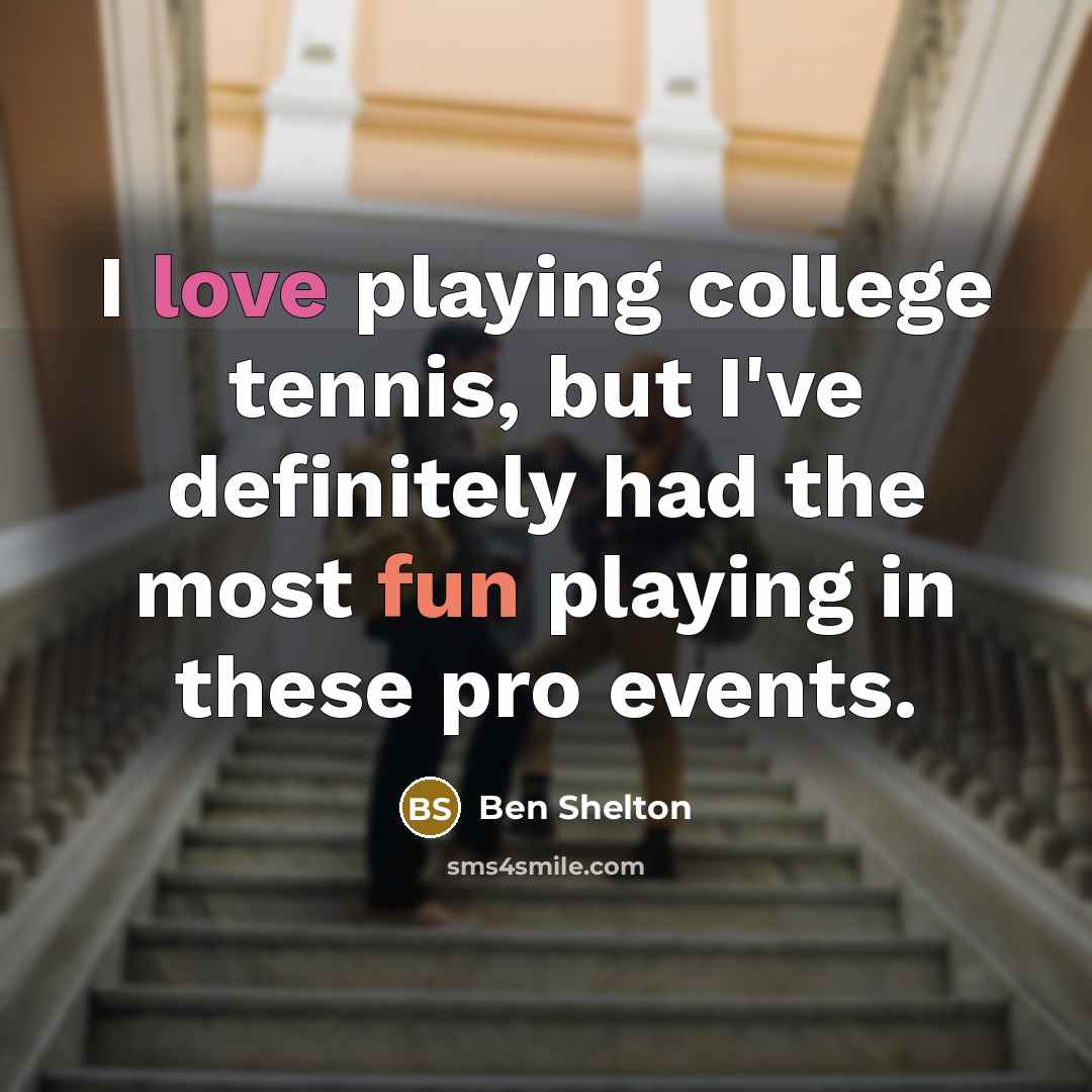 “I love playing college tennis, but I've definitely had the…” quote by Ben Shelton
