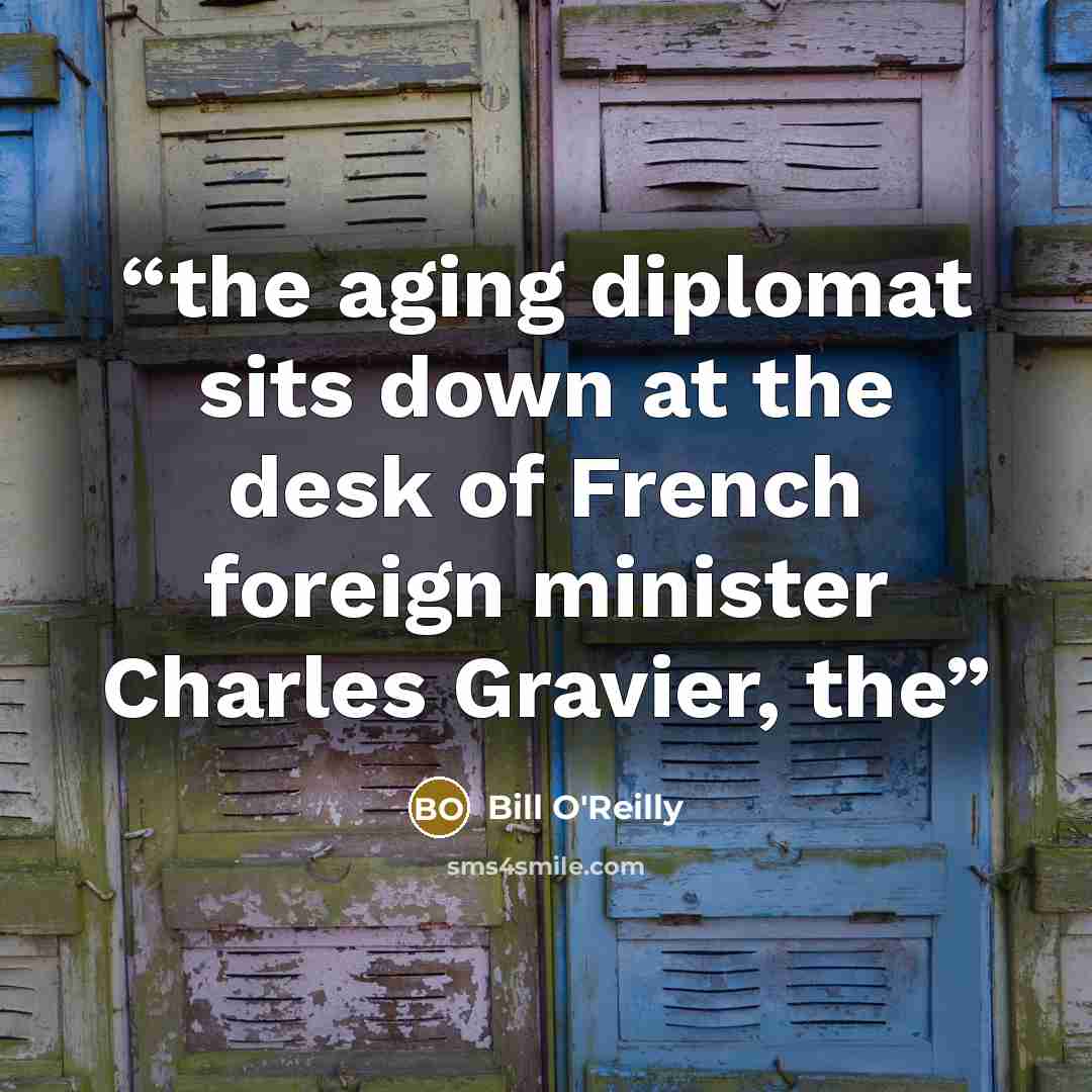 “the aging diplomat sits down at the desk of French foreign minister Charles Gravier, the” quote by Bill O'Reilly