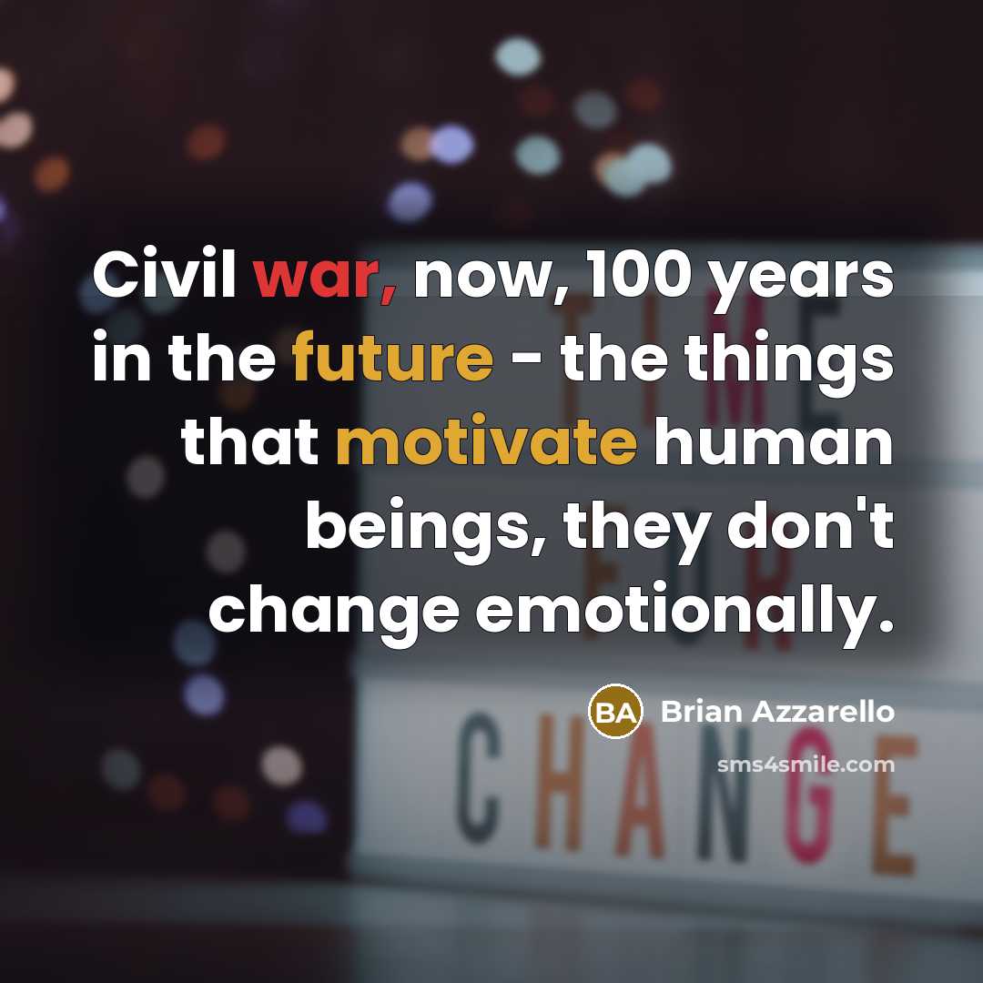 “Civil war, now, 100 years in the future - the things that motivate human beings, they don't change emotionally.” quote by Brian Azzarello