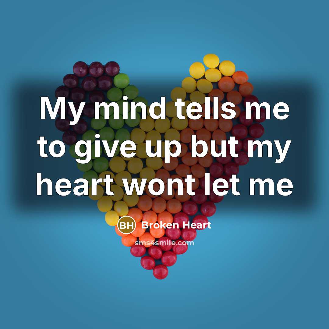 “My mind tells me to give up but my heart…” quote by Broken Heart
