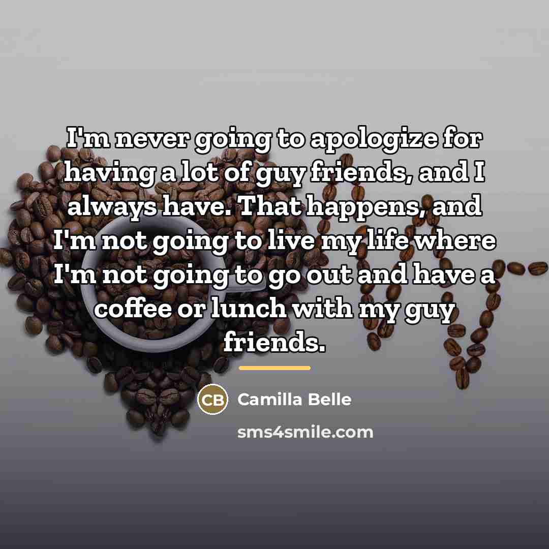 “I'm never going to apologize for having a lot of…” quote by Camilla Belle